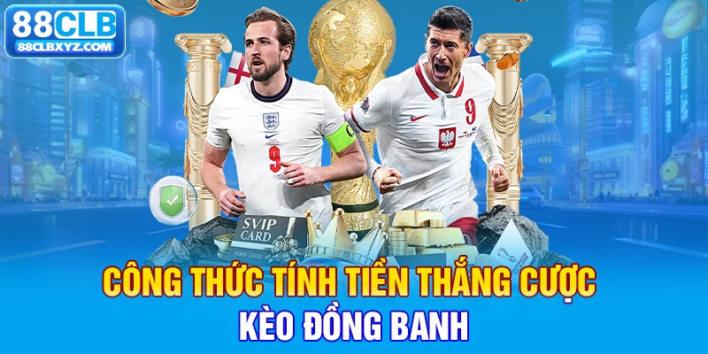 Công thức tính tiền thắng cược kèo đồng banh