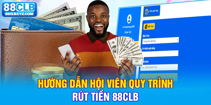 Hướng dẫn hội viên quy trình rút tiền 88CLB