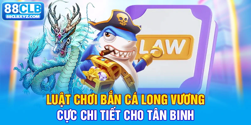 Luật chơi Bắn cá Long Vương cực chi tiết cho tân binh