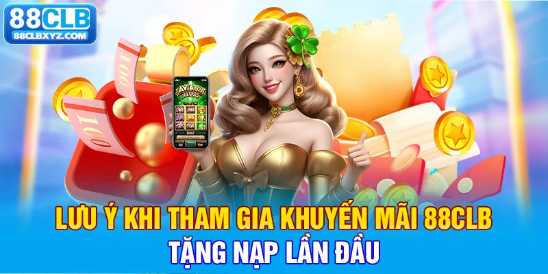 Lưu ý khi tham gia khuyến mãi 88CLB tặng nạp lần đầu