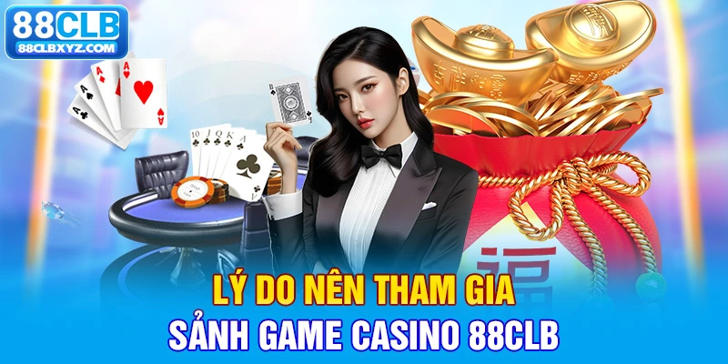 Lý do nên tham gia sảnh game casino 88clb