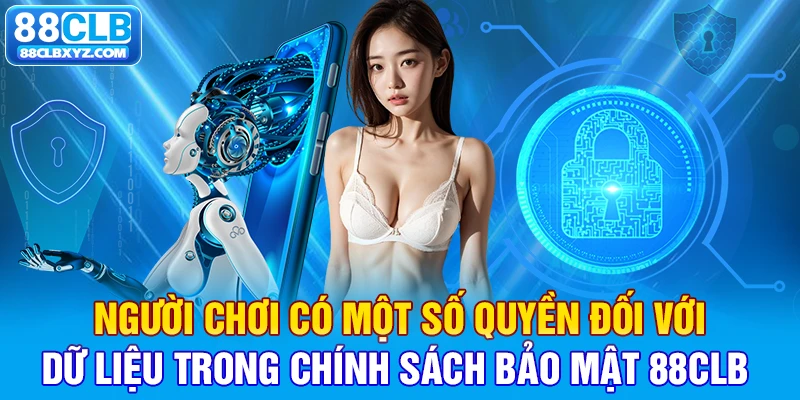 Người chơi có một số quyền đối với dữ liệu trong chính sách bảo mật 88CLB 