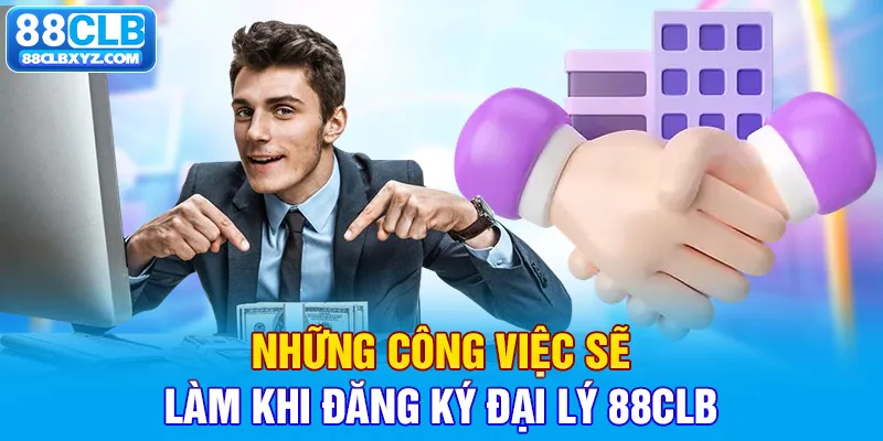 Những công việc sẽ làm khi đăng ký đại lý 88CLB