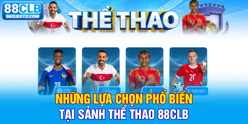 Những lựa chọn phổ biến tại sảnh Thể thao 88CLB