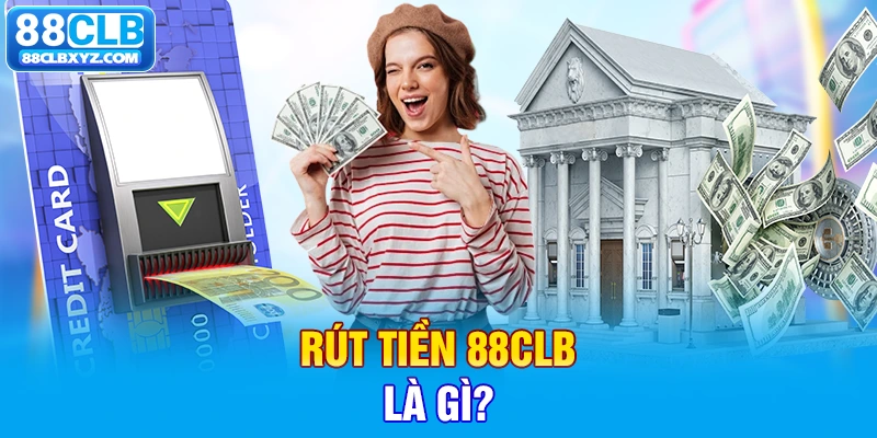 Rút tiền 88CLB là gì?