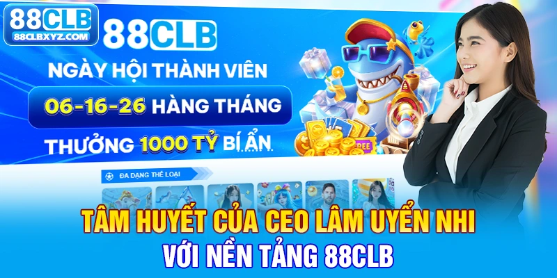Tâm huyết của CEO Lâm Uyển Nhi với nền tảng 88CLB