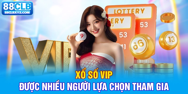 Xổ số VIP được nhiều người lựa chọn tham gia