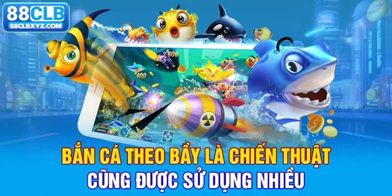 Bắn cá theo bầy là chiến thuật cũng được sử dụng nhiều