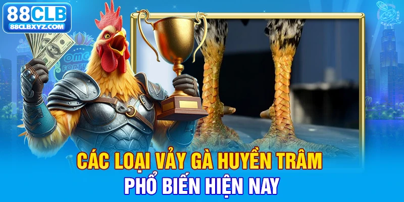 Các loại vảy gà Huyền Trâm phổ biến hiện nay