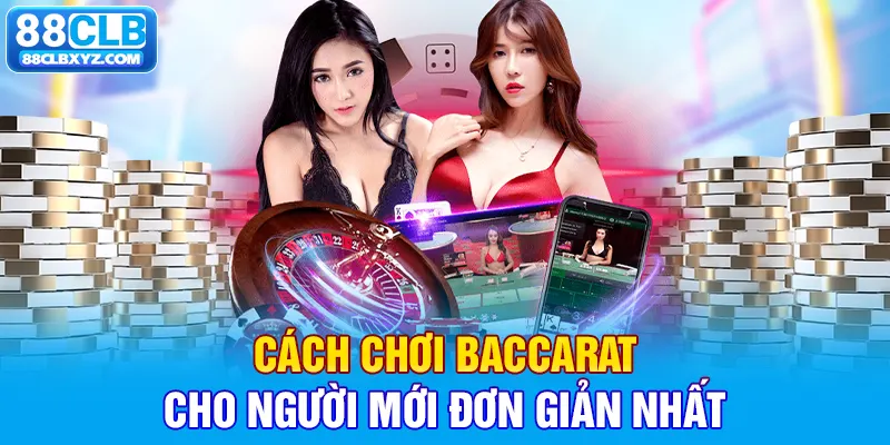 Cách chơi baccarat cho người mới đơn giản nhất