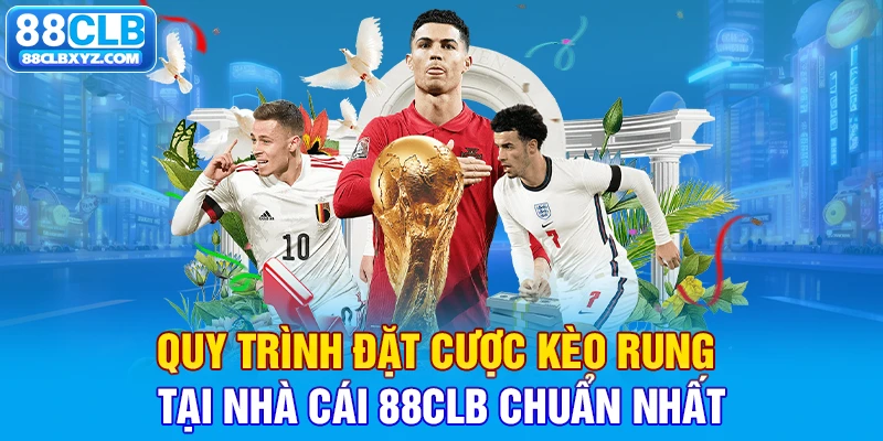 Quy trình đặt cược kèo rung tại nhà cái 88CLB chuẩn nhất